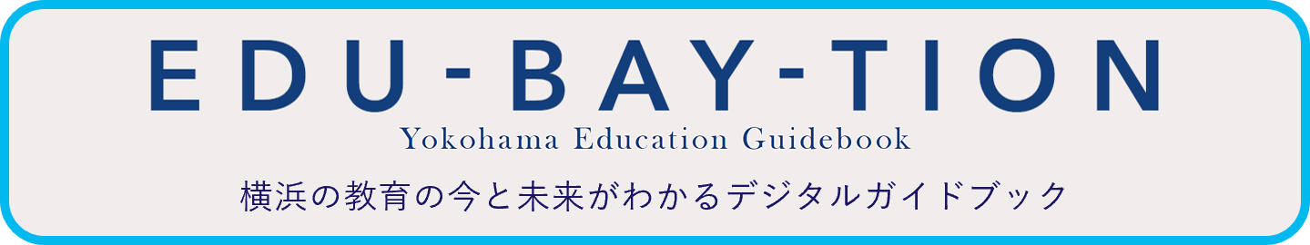 EDU-BAY-TION Yokohama Education Guidebook 横浜の教育の今と未来がわかるデジタルガイドブック 新規タブで開きます